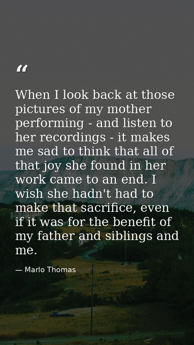 When I look back at those pictures of my mother performing - and listen to her recordings - it makes me sad to think tha — Marlo Thomas