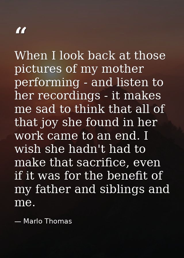 When I look back at those pictures of my mother performing - and listen to her recordings - it makes me sad to think tha — Marlo Thomas