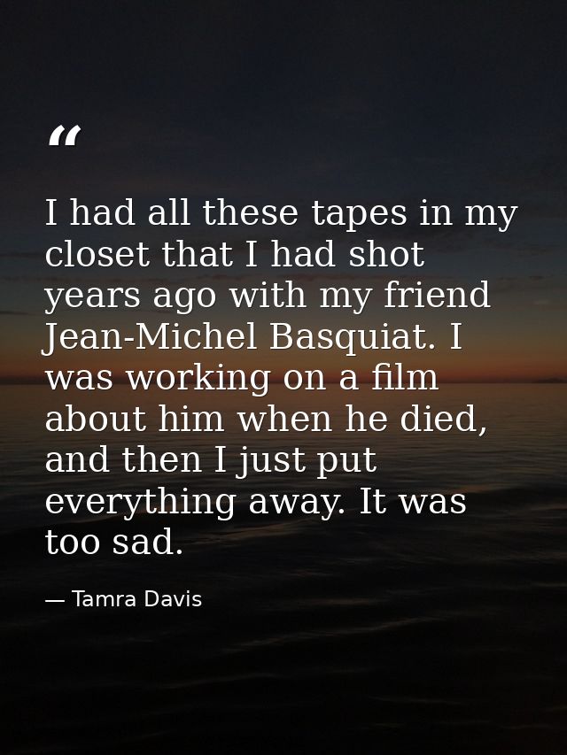 I had all these tapes in my closet that I had shot years ago with my friend Jean-Michel Basquiat. I was working on a fil — Tamra Davis