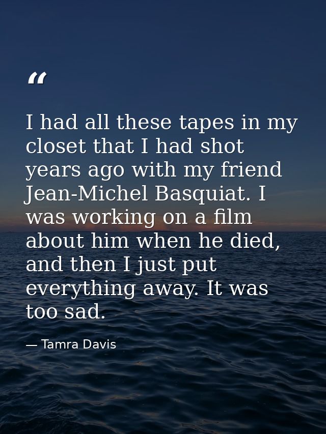 I had all these tapes in my closet that I had shot years ago with my friend Jean-Michel Basquiat. I was working on a fil — Tamra Davis