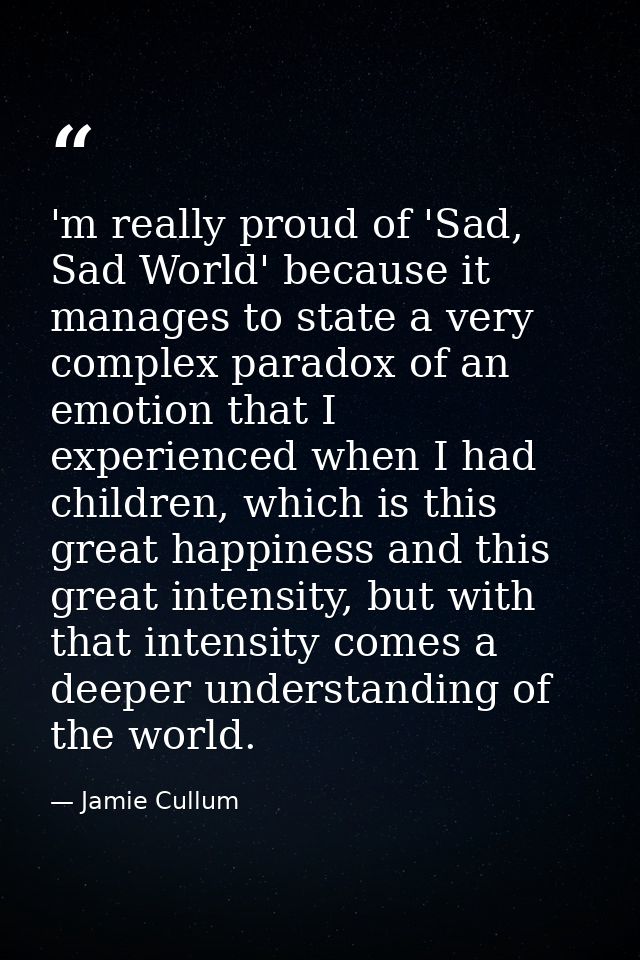 'm really proud of 'Sad, Sad World' because it manages to state a very complex paradox of an emotion that I experienced  — Jamie Cullum