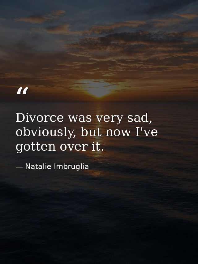Divorce was very sad, obviously, but now I've gotten over it. — Natalie Imbruglia