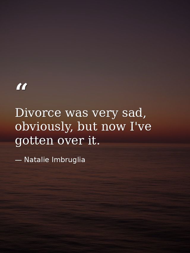 Divorce was very sad, obviously, but now I've gotten over it. — Natalie Imbruglia