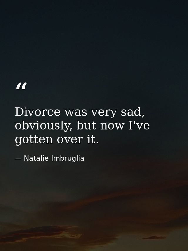 Divorce was very sad, obviously, but now I've gotten over it. — Natalie Imbruglia