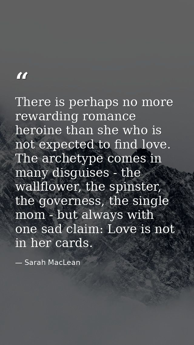 There is perhaps no more rewarding romance heroine than she who is not expected to find love. The archetype comes in man — Sarah MacLean