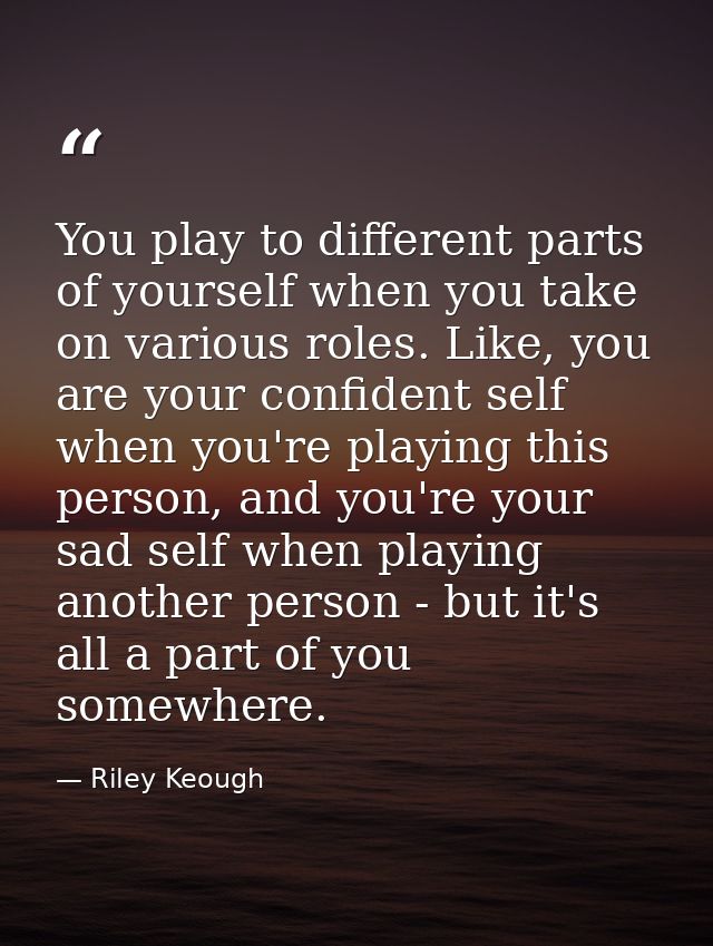 You play to different parts of yourself when you take on various roles. Like, you are your confident self when you're pl — Riley Keough