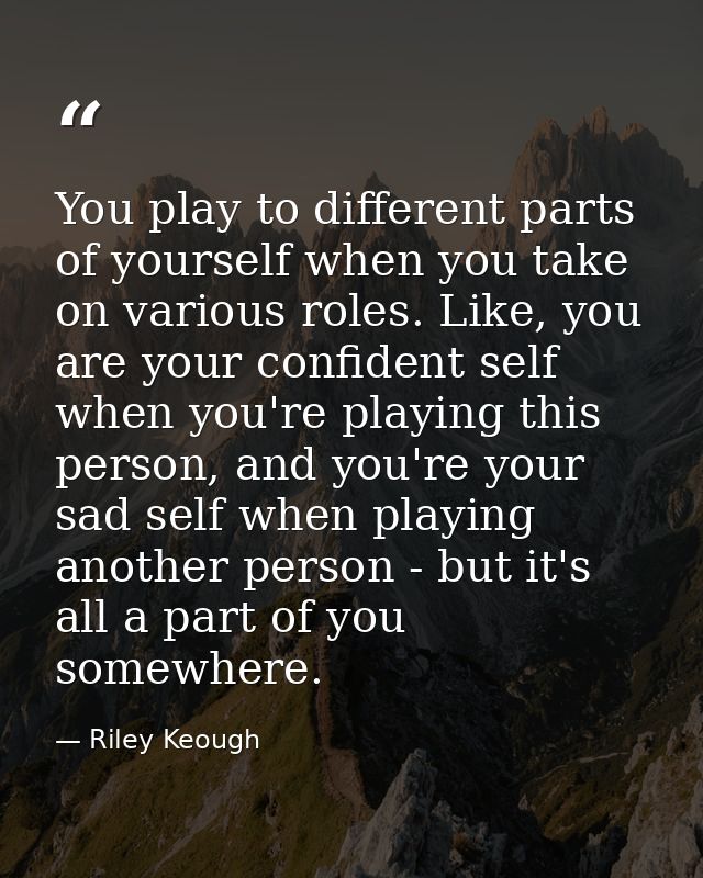 You play to different parts of yourself when you take on various roles. Like, you are your confident self when you're pl — Riley Keough