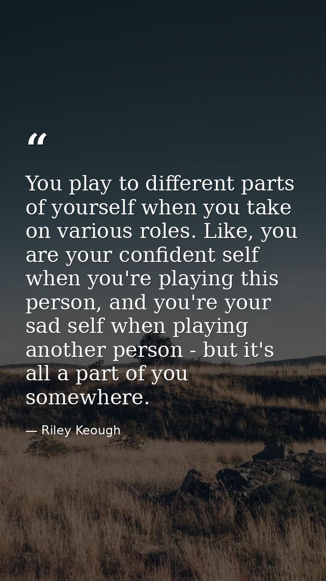 You play to different parts of yourself when you take on various roles. Like, you are your confident self when you're pl — Riley Keough