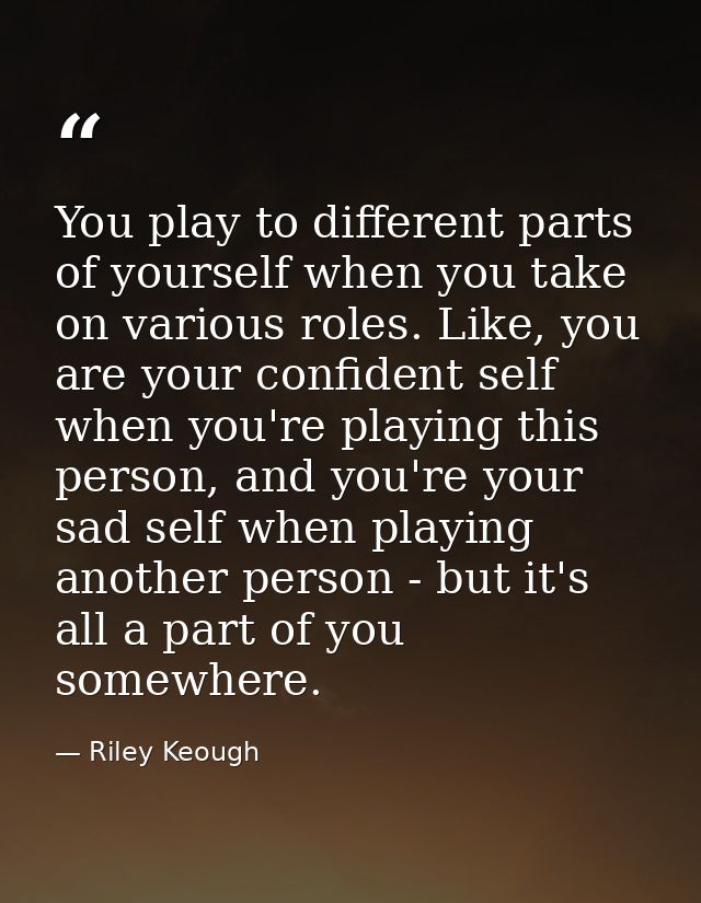 You play to different parts of yourself when you take on various roles. Like, you are your confident self when you're pl — Riley Keough