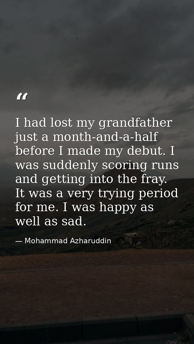 I had lost my grandfather just a month-and-a-half before I made my debut. I was suddenly scoring runs and getting into t — Mohammad Azharuddin