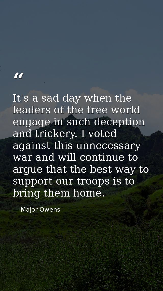 It's a sad day when the leaders of the free world engage in such deception and trickery. I voted against this unnecessar — Major Owens