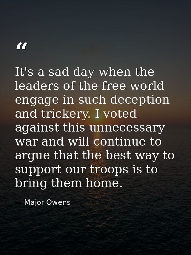 It's a sad day when the leaders of the free world engage in such deception and trickery. I voted against this unnecessar — Major Owens