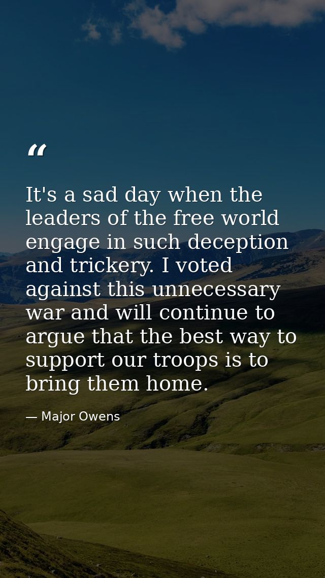 It's a sad day when the leaders of the free world engage in such deception and trickery. I voted against this unnecessar — Major Owens