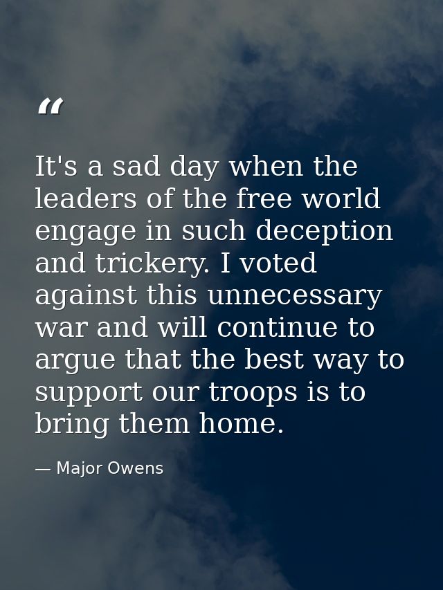It's a sad day when the leaders of the free world engage in such deception and trickery. I voted against this unnecessar — Major Owens