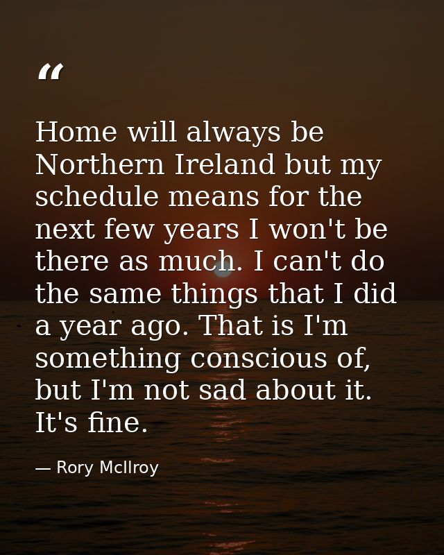 Home will always be Northern Ireland but my schedule means for the next few years I won't be there as much. I can't do t — Rory McIlroy