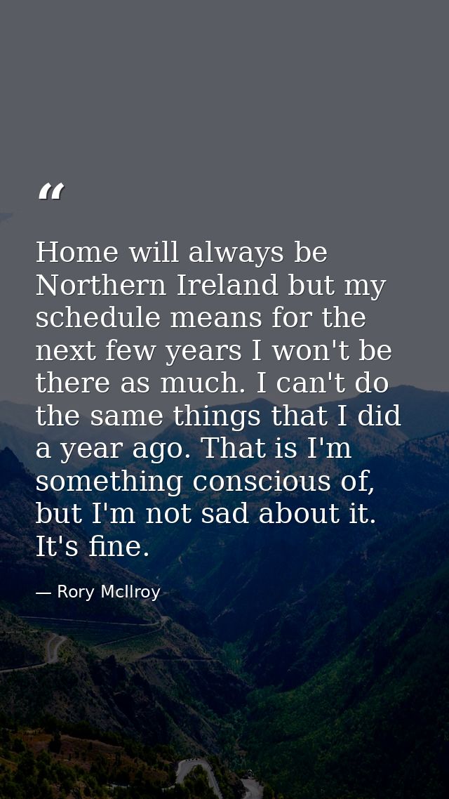 Home will always be Northern Ireland but my schedule means for the next few years I won't be there as much. I can't do t — Rory McIlroy