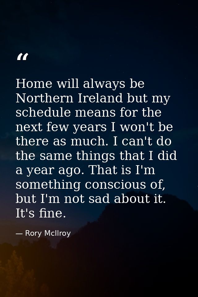 Home will always be Northern Ireland but my schedule means for the next few years I won't be there as much. I can't do t — Rory McIlroy
