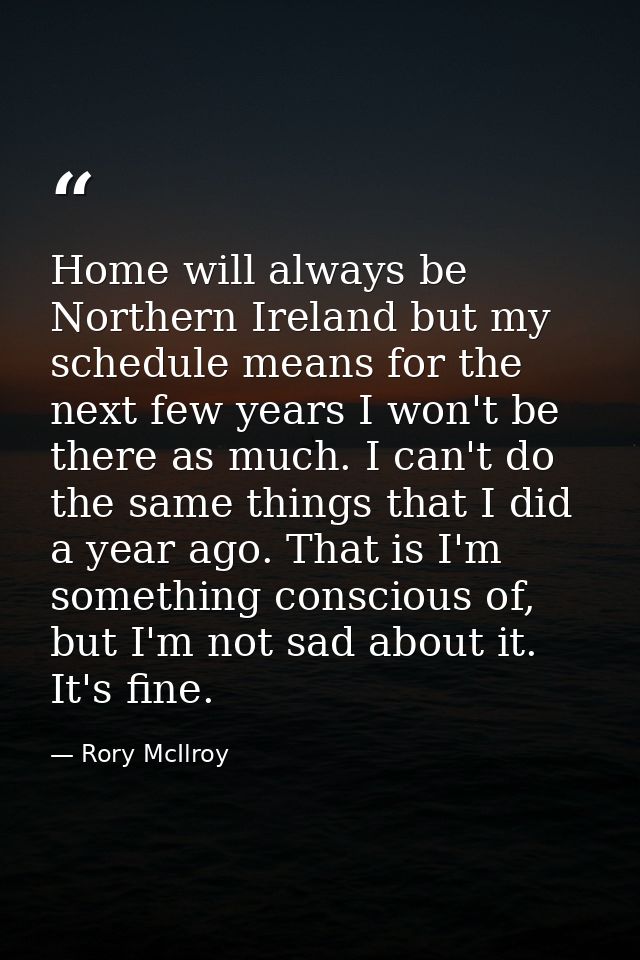 Home will always be Northern Ireland but my schedule means for the next few years I won't be there as much. I can't do t — Rory McIlroy
