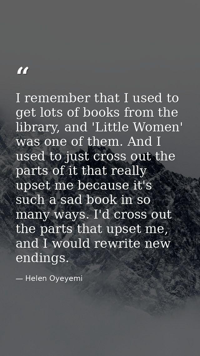 I remember that I used to get lots of books from the library, and 'Little Women' was one of them. And I used to just cro — Helen Oyeyemi
