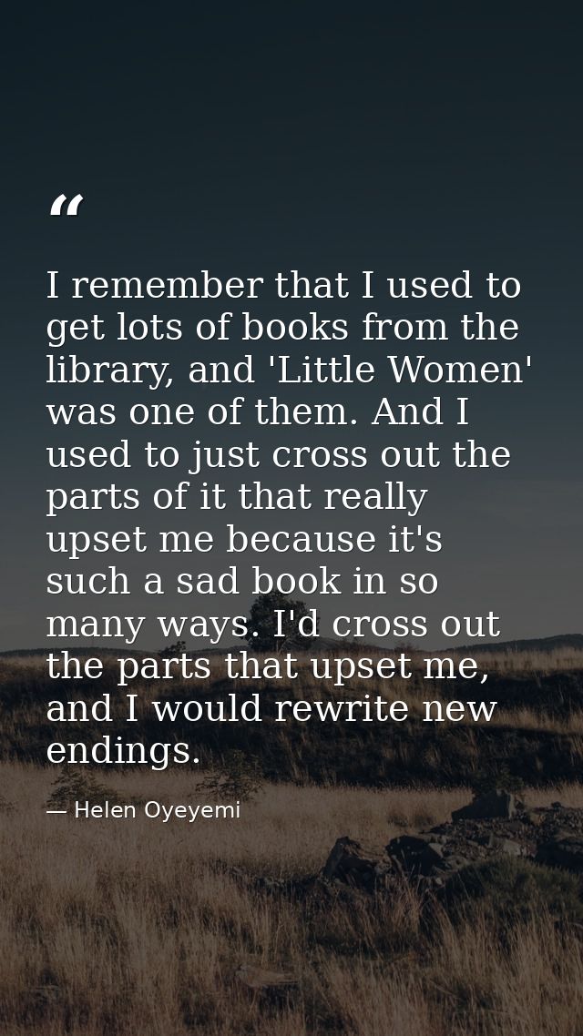 I remember that I used to get lots of books from the library, and 'Little Women' was one of them. And I used to just cro — Helen Oyeyemi