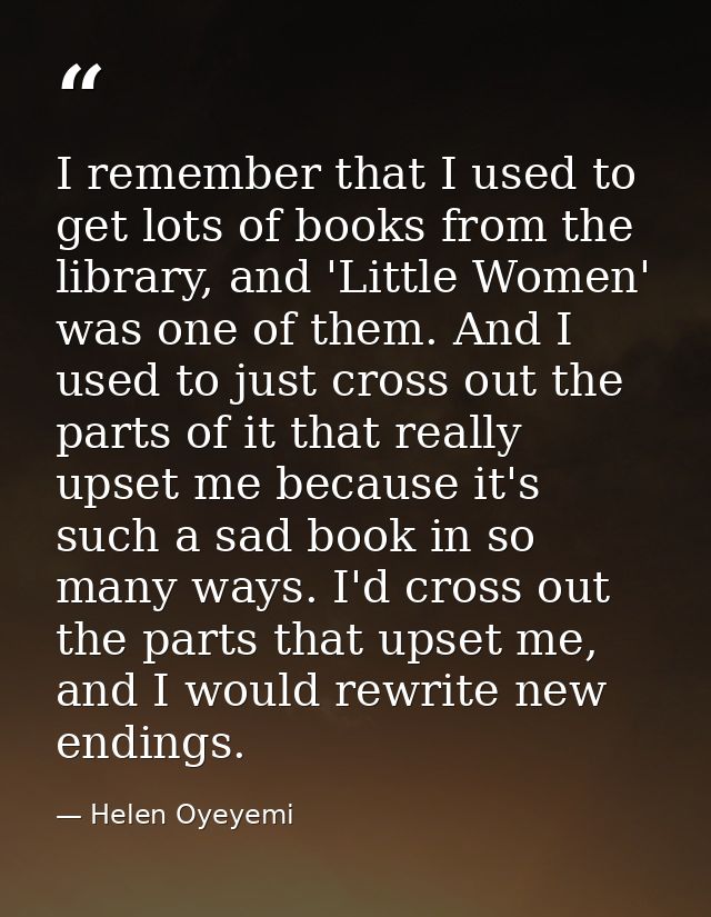 I remember that I used to get lots of books from the library, and 'Little Women' was one of them. And I used to just cro — Helen Oyeyemi