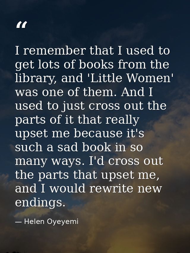 I remember that I used to get lots of books from the library, and 'Little Women' was one of them. And I used to just cro — Helen Oyeyemi