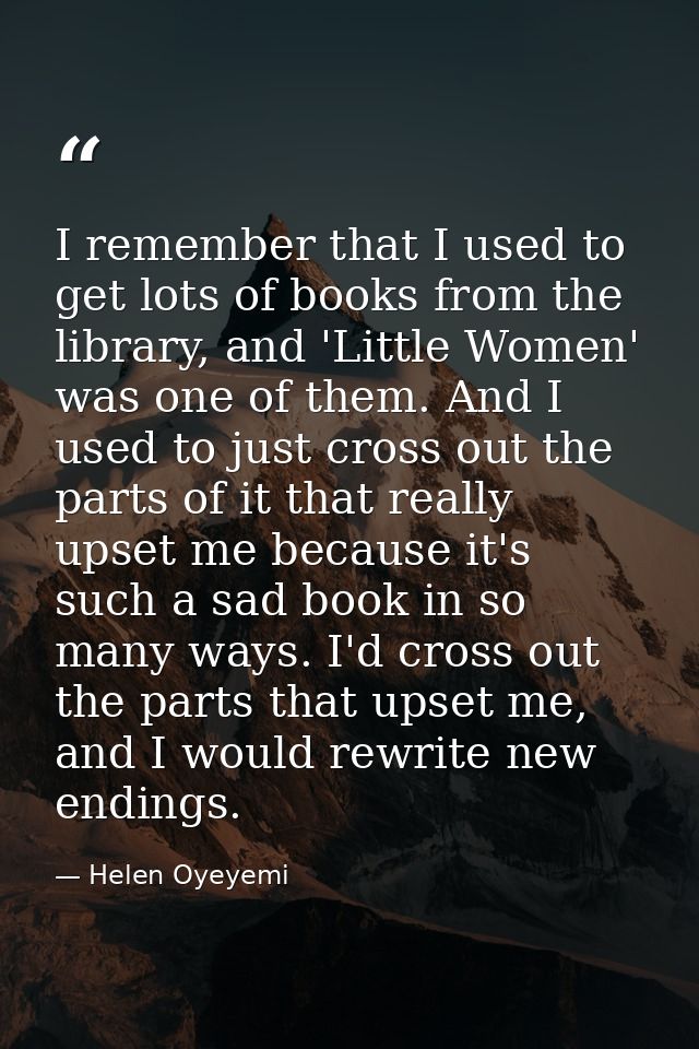 I remember that I used to get lots of books from the library, and 'Little Women' was one of them. And I used to just cro — Helen Oyeyemi