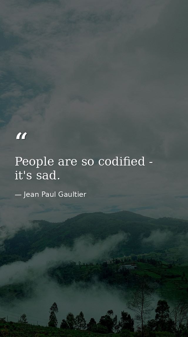 People are so codified - it's sad. — Jean Paul Gaultier