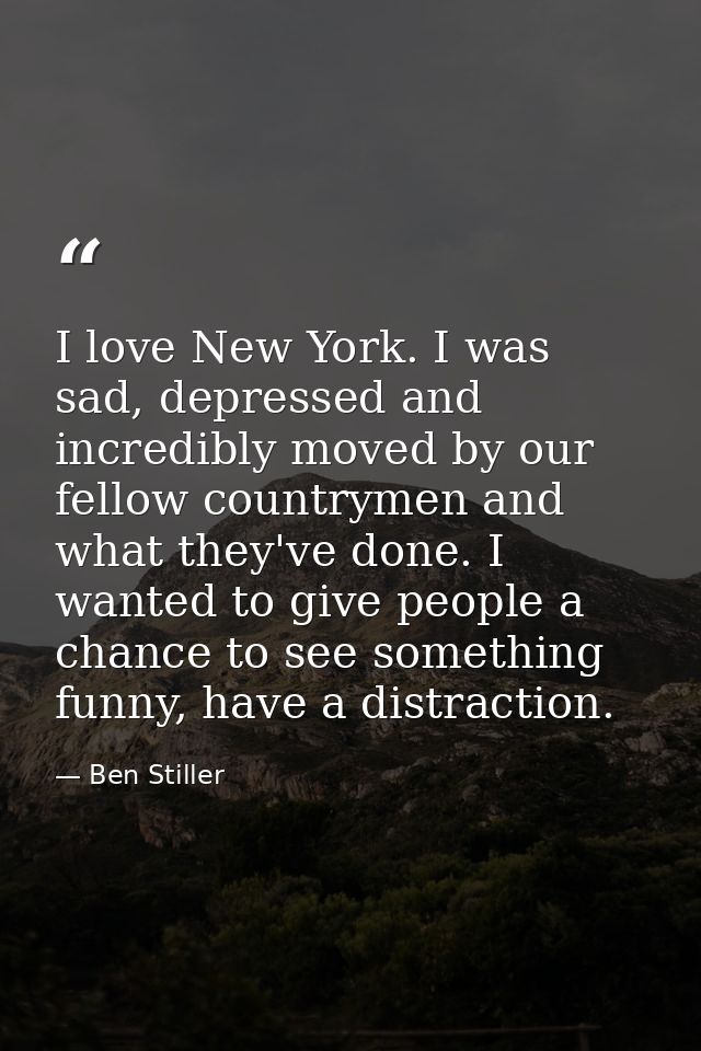 I love New York. I was sad, depressed and incredibly moved by our fellow countrymen and what they've done. I wanted to g — Ben Stiller