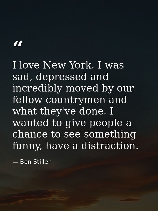 I love New York. I was sad, depressed and incredibly moved by our fellow countrymen and what they've done. I wanted to g — Ben Stiller