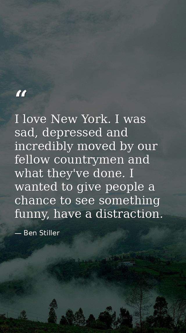 I love New York. I was sad, depressed and incredibly moved by our fellow countrymen and what they've done. I wanted to g — Ben Stiller