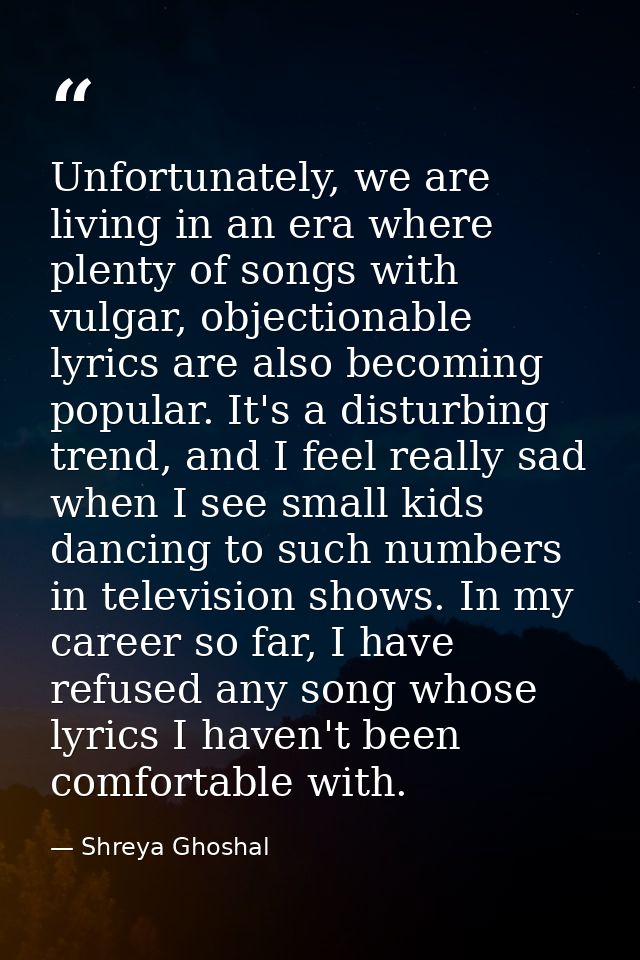 Unfortunately, we are living in an era where plenty of songs with vulgar, objectionable lyrics are also becoming popular — Shreya Ghoshal