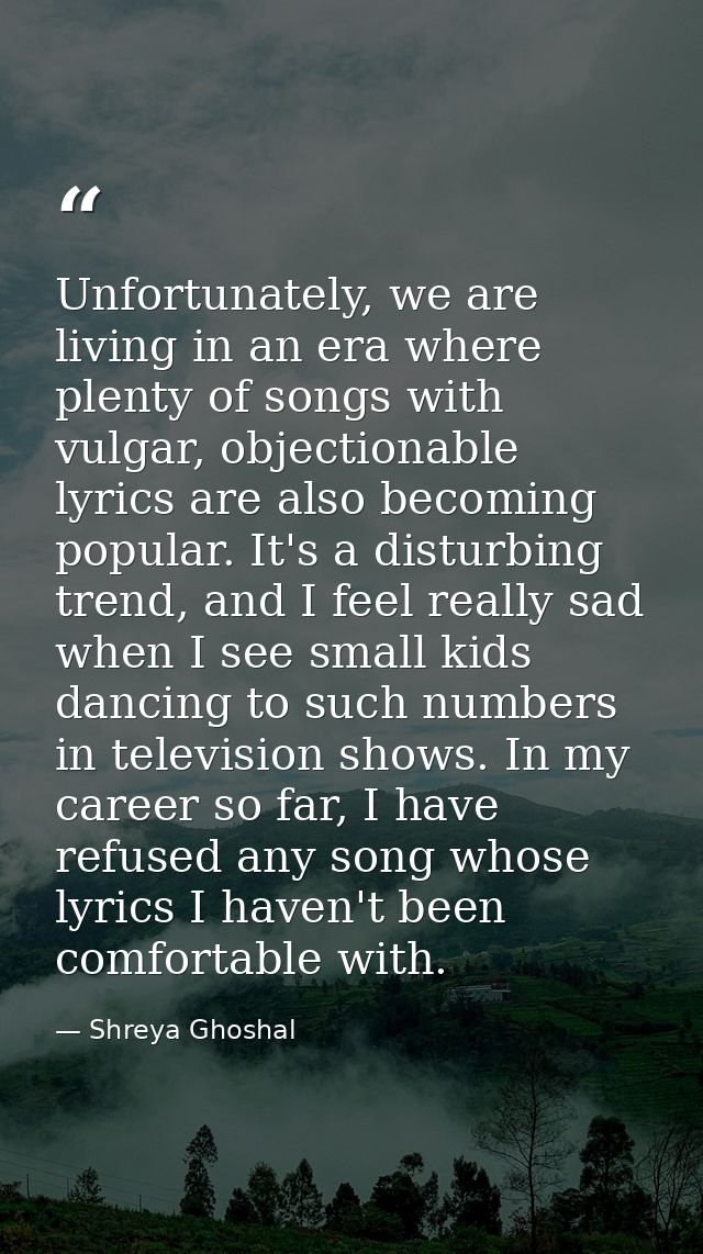 Unfortunately, we are living in an era where plenty of songs with vulgar, objectionable lyrics are also becoming popular — Shreya Ghoshal