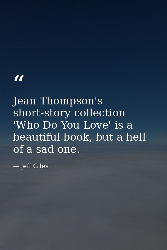 Jean Thompson's short-story collection 'Who Do You Love' is a beautiful book, but a hell of a sad one. — Jeff Giles