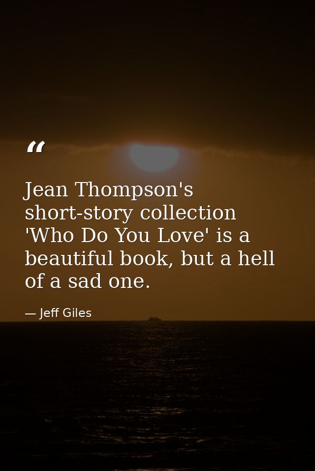 Jean Thompson's short-story collection 'Who Do You Love' is a beautiful book, but a hell of a sad one. — Jeff Giles