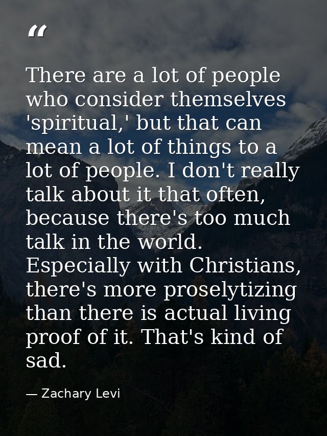 There are a lot of people who consider themselves 'spiritual,' but that can mean a lot of things to a lot of people. I d — Zachary Levi