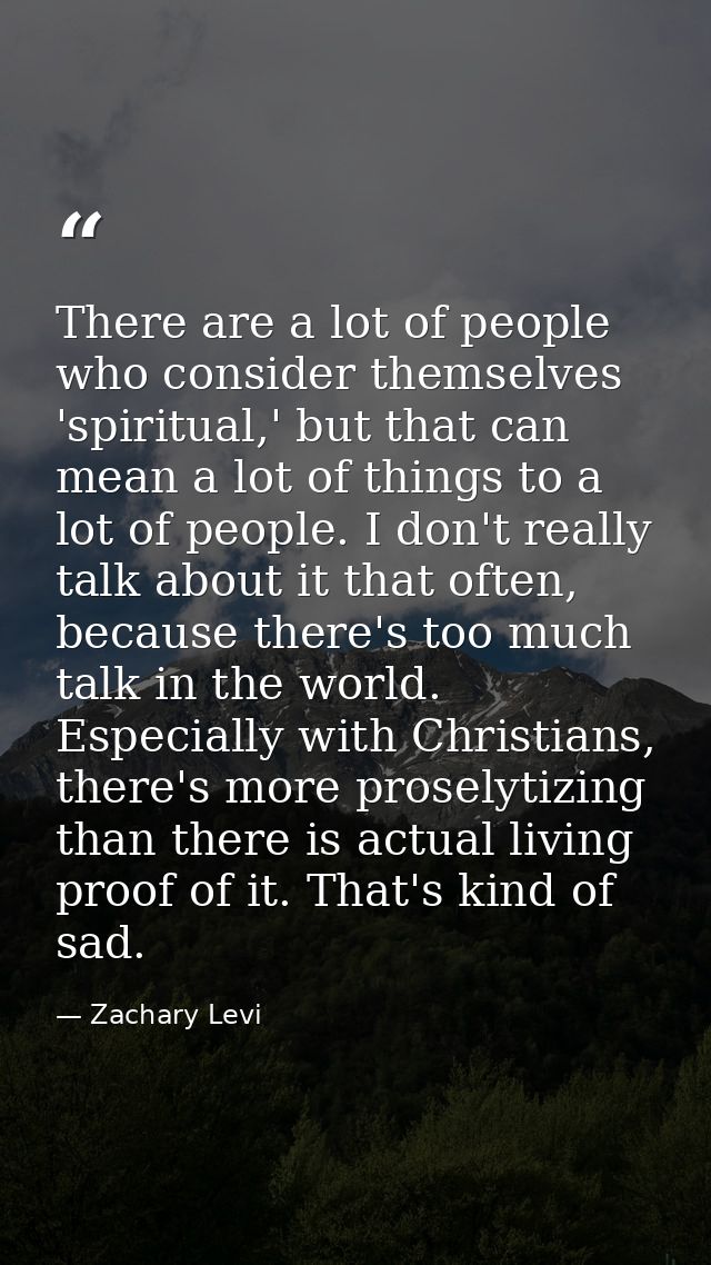 There are a lot of people who consider themselves 'spiritual,' but that can mean a lot of things to a lot of people. I d — Zachary Levi