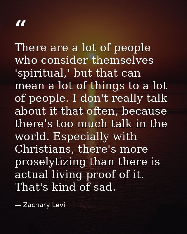 There are a lot of people who consider themselves 'spiritual,' but that can mean a lot of things to a lot of people. I d — Zachary Levi