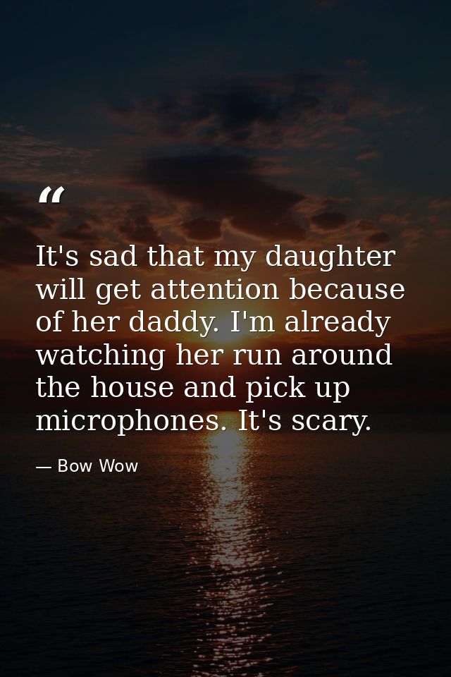 It's sad that my daughter will get attention because of her daddy. I'm already watching her run around the house and pic — Bow Wow