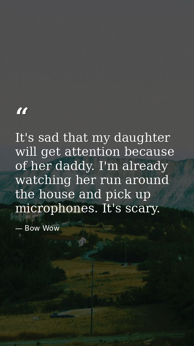 It's sad that my daughter will get attention because of her daddy. I'm already watching her run around the house and pic — Bow Wow