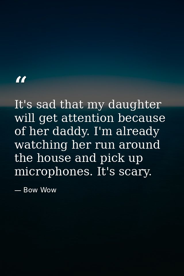 It's sad that my daughter will get attention because of her daddy. I'm already watching her run around the house and pic — Bow Wow