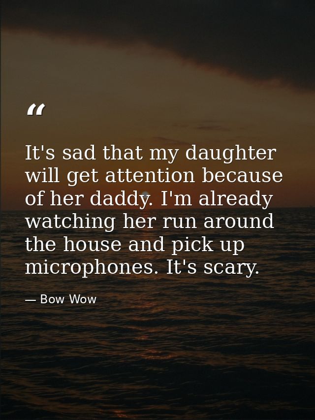 It's sad that my daughter will get attention because of her daddy. I'm already watching her run around the house and pic — Bow Wow