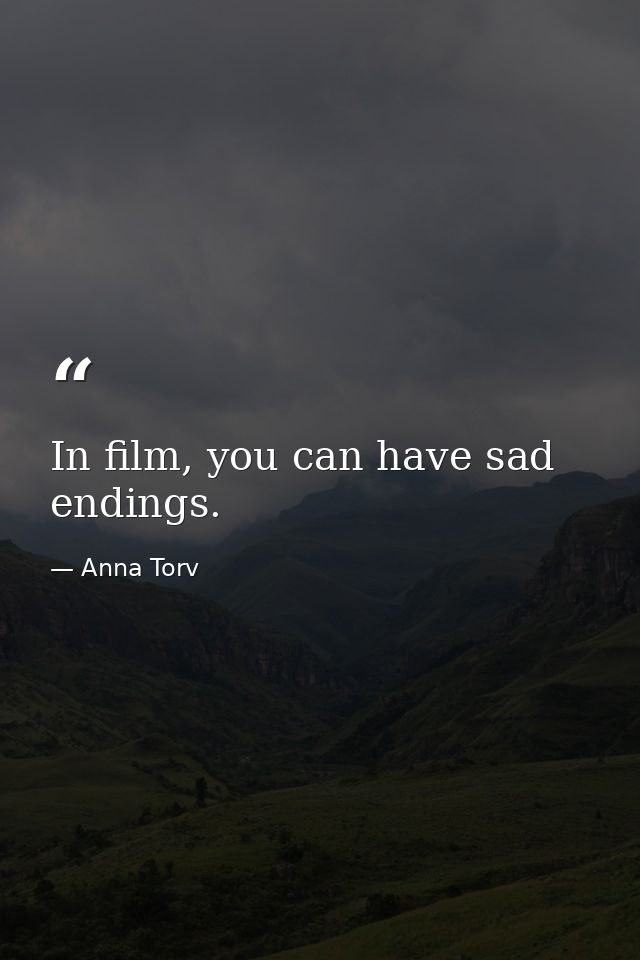 In film, you can have sad endings. — Anna Torv