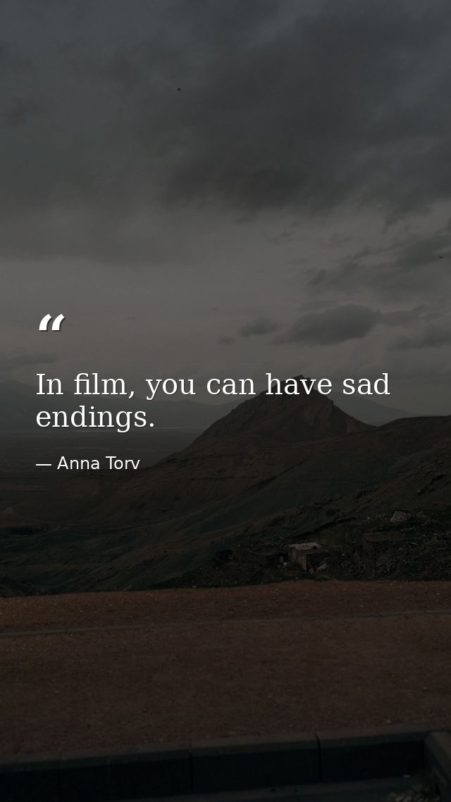 In film, you can have sad endings. — Anna Torv