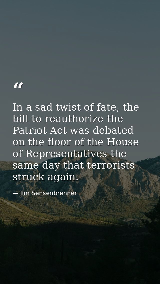 In a sad twist of fate, the bill to reauthorize the Patriot Act was debated on the floor of the House of Representatives — Jim Sensenbrenner
