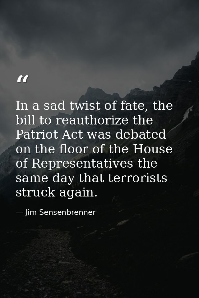 In a sad twist of fate, the bill to reauthorize the Patriot Act was debated on the floor of the House of Representatives — Jim Sensenbrenner