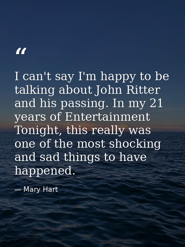 I can't say I'm happy to be talking about John Ritter and his passing. In my 21 years of Entertainment Tonight, this rea — Mary Hart