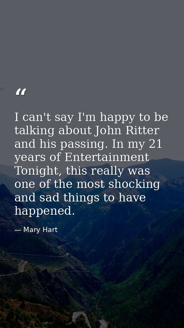 I can't say I'm happy to be talking about John Ritter and his passing. In my 21 years of Entertainment Tonight, this rea — Mary Hart