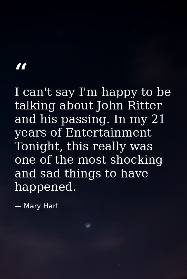 I can't say I'm happy to be talking about John Ritter and his passing. In my 21 years of Entertainment Tonight, this rea — Mary Hart