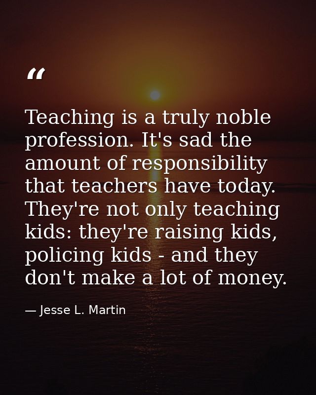 Teaching is a truly noble profession. It's sad the amount of responsibility that teachers have today. They're not only t — Jesse L. Martin